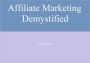 Affiliate Marketing Demystified!