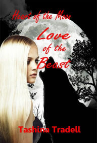 Title: Love of the Beast - Book 1 in the Heart of the Moon Series/Werewolf Romance/Paranormal Romance, Author: Tashina Tradell