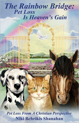 The Rainbow Bridge Pet Loss Is Heaven S Gain By Niki Behrikis Shanahan Nook Book Ebook Barnes Noble