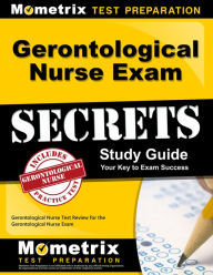 Title: Gerontological Nurse Exam Secrets Study Guide: Gerontological Nurse Test Review for the Gerontological Nurse Exam, Author: Gerontological Nurse Exam Secrets Test Prep Team