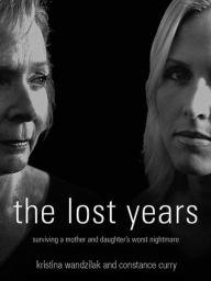 Title: The Lost Years: Surviving a Mother and Daughter's Worst Nightmare, Author: Kristina Wandzilak