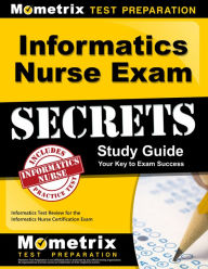 Title: Informatics Nurse Exam Secrets Study Guide: Informatics Test Review for the Informatics Nurse Certification Exam, Author: Informatics Exam Secrets Test Prep Team