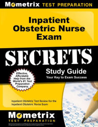 Title: Inpatient Obstetric Nurse Exam Secrets Study Guide: Inpatient Obstetric Test Review for the Inpatient Obstetric Nurse Exam, Author: Mometrix