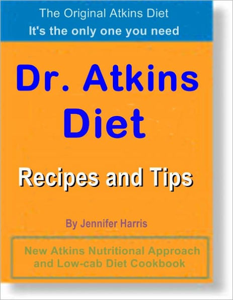 Dr. Atkins Diet Recipes and Tips: New Atkins Nutritional Approach and Low-Carb Diet