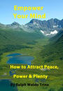 Empower Your Mind: How to Attract Peace, Power and Plenty