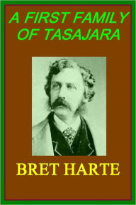 Title: A FIRST FAMILY OF TASAJARA by Bret Harte, Author: BRET HARTE
