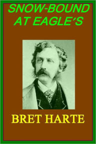 Title: SNOW-BOUND AT EAGLE'S, Author: BRET HARTE