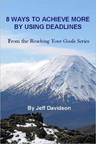 Title: 8 Ways to Achieve More by Using Deadlines, Author: Jeff Davidson