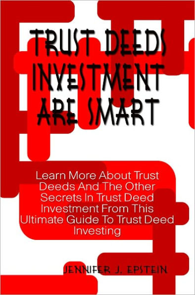 Trust Deeds Investment Are Smart: Learn More About Trust Deeds And The Other Secrets In Trust Deed Investment From This Ultimate Guide To Trust Deed Investing