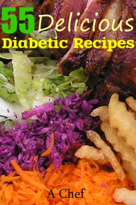 Title: 55 Delicious Diabetic Recipes, Author: A. Chef