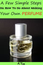 A few simple steps on how to go about making Your Own Perfume