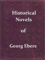 Title: Historical Novels by Georg Ebers — An Egyptian Princess, Uarda, & Serapis, Author: Georg Ebers