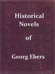 Title: Historical Novels by Georg Ebers — Arachne, Barbara Blomberg, & Homo Sum, Author: Georg Ebers