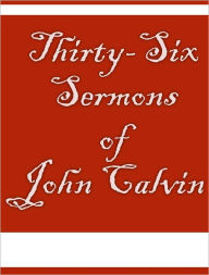 Title: Thirty-Six Sermons of John Calvin, Author: John Calvin