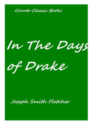 Title: In the Days of Drake by Joseph Smith Fletcher, Author: Joseph Smith Fletcher