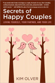 Title: Secrets of Happy Couples: Loving Yourself, Your Partner and Your Life, Author: Kim Olver