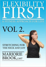 Title: Flexibility First: A Fitness Approach For Life. Volume 2: Stretching For The Neck And Jaw, Author: Marjorie Brook