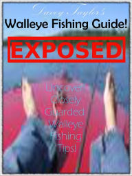 Title: Walleye Fishing Guide Exposed: Uncover Closely Guarded Walleye Fishing Tips! and How to Catch Walleye Fishing Techniques, Author: Davey Taylor