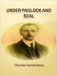 Title: Under Padlock and Seal w/ Direct link technology (A Classic Detective story), Author: Charles Harold Avery