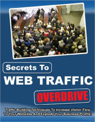 Title: Secrets To Web Traffic Overdrive, Author: Anonymous