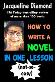 Title: How to Write a Novel in One (Not-so-easy) Lesson, Author: Jacqueline Diamond