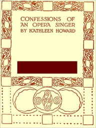Title: Confessions of an Opera Singer [Illustrated], Author: Kathleen Howard
