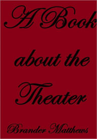 Title: A Book About The Theater, Author: Brander Matthews