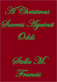 Title: A Christmas Success Against Odds, Author: Stella M. Francis