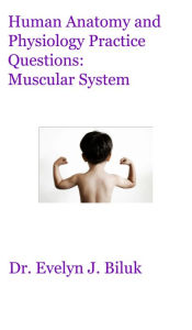 Title: Human Anatomy and Physiology Practice Questions: Muscular System, Author: Dr. Evelyn J. Biluk