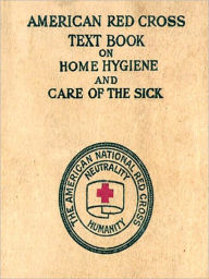 Title: American Red Cross Text-Book on Home Hygiene and Care of the Sick (Second Edition) [Illustrated], Author: Jane A. Delano