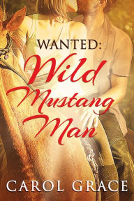 Title: Wanted: Wild Mustang Man, Author: Carol Grace