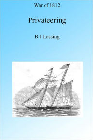 Title: War of 1812: Privateering, Author: B J Lossing