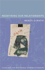 Title: Redefining Our Relationships: Guidelines For Responsible Open Relationships, Author: Wendy-O Matik