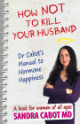 How NOT to kill your husband. Dr Cabot's guide to hormone happiness