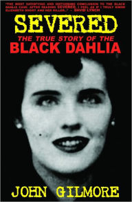 Title: Severed: The True Story of the Black Dahlia, Author: John Gilmore
