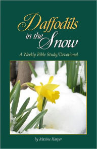 Title: Daffodils in the Snow: A Bible Study/Devotional, Author: Maxine Harper