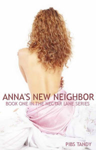 Title: Anna's New Neighbor (Book 1 in the Erotic Nectar Lane Series), Author: Pibs Tandy