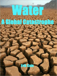 Title: Water: A Global Catastrophe, Author: Erik Cain