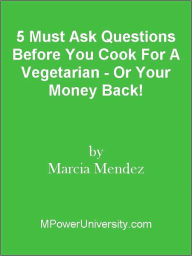 Title: 5 Must Ask Questions Before You Cook For A Vegetarian - Or Your Money Back!, Author: Editorial Team Of MPowerUniversity.com