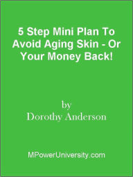 Title: 5 Step Mini Plan To Avoid Aging Skin - Or Your Money Back!, Author: Editorial Team Of MPowerUniversity.com