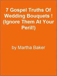 Title: 7 Gospel Truths Of Wedding Bouquets ! (Ignore Them At Your Peril!), Author: Editorial Team Of Mpoweruniversity. Com