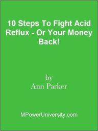 Title: 10 Steps To Fight Acid Reflux - Or Your Money Back!, Author: Editorial Team Of MPowerUniversity.com