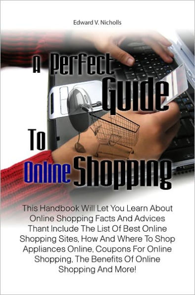A Perfect Guide To Online Shopping: This Handbook Will Let You Learn About Online Shopping Facts And Advices Thant Include The List Of Best Online Shopping Sites, How And Where To Shop Appliances Online, Coupons For Online Shopping, The Benefits Of Onli