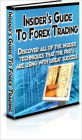 Insider's Guide To Forex Trading: Discover All Of The Insider Techniques That The Pros Are Using With Great Success