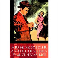 Title: Mrs. Mink’s Soldier and Other Stories: A Classic Romance Novel by Alice Hegan Rice!, Author: Alice Hegan Rice