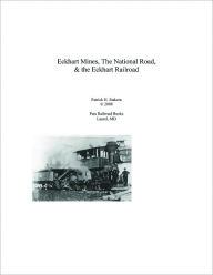 Title: Eckhart Mines, The National Road, & the Eckhart Railroad, Author: Patrick Stakem