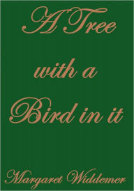 Title: A TREE WITH A BIRD IN IT, Author: Margaret Widdemer