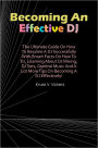 Becoming An Effective DJ: The Ultimate Guide On How To Become A DJ Successfully With Smart Facts On How To DJ, Learning About DJ Mixing, DJ Sets, General Music And A Lot More Tips On Becoming A DJ Effectively!