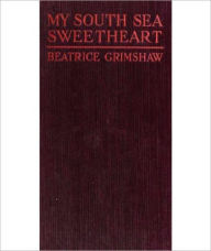 Title: My South Sea Sweetheart: A Romance, Fiction/Literature Classic By Beatrice Grimshaw!, Author: Beatrice Grimshaw