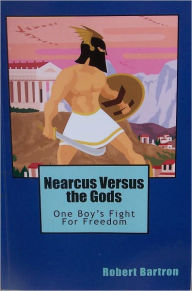 Title: Nearcus Versus the Gods, Author: Robert Bartron